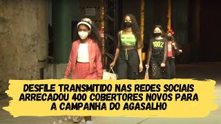 Desfile transmitido nas redes sociais arrecadou 400 cobertores novos para a Campanha do Agasalho