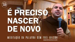 É preciso nascer de novo | Meditação da Palavra de Deus com Frei Gilson - #05