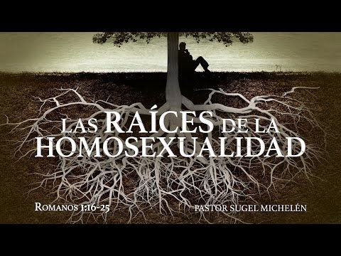 "The Roots of Homosexuality" Rom 1:16-32 Ps Sugel Michelén
