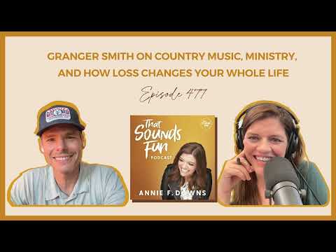 That Sounds Fun: Granger Smith on Country Music, Ministry, and How Loss Changes Your Whole Life #477