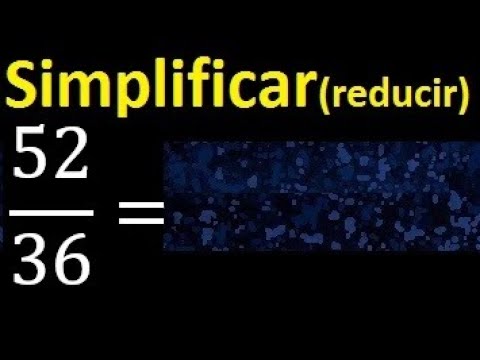simplificar 52/36 simplificado, reducir fracciones a su minima expresion simple irreducible