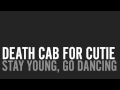 Death Cab For Cutie - Stay Young, Go Dancing