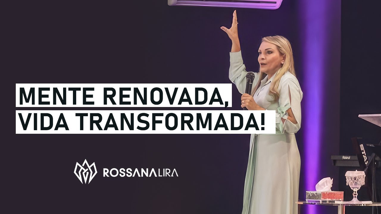 Mente RENOVADA, vida TRANSFORMADA! - Rossana Lira