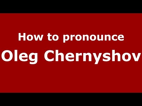 How to pronounce Oleg Chernyshov (Russian/Russia)  - PronounceNames.com