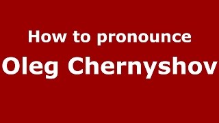 How to pronounce Oleg Chernyshov