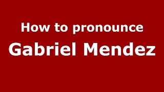 How to pronounce Gabriel Mendez