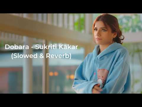 Dobara - Sukriti Kakar (Slowed & Reverb)