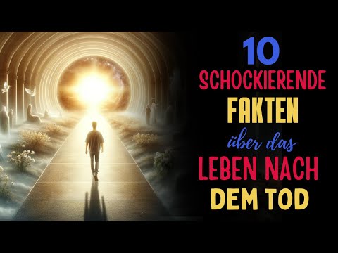 10 Schockierende Fakten über das Leben nach dem Tod