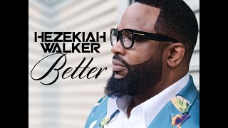 Hezekiah Walker - Better (AUDIO ONLY)