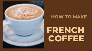 The Best Way to Make French Coffee/How to Make Perfect French Coffee