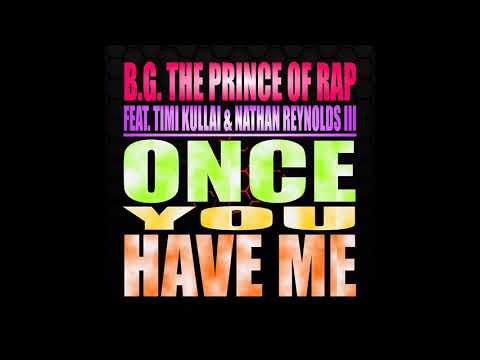 B.G. The Prince Of Rap feat. Timi Kullai & Nathan Reynolds III - Once You Have Me (Radio Mix)