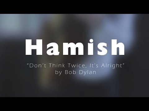 Hamish - Don't Think Twice, It's Alright (Bob Dylan)