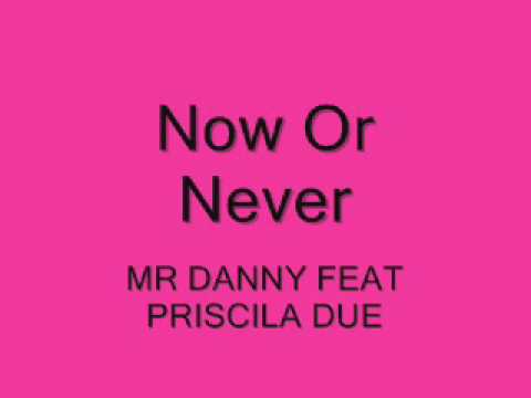 now or never mr danny feat priscila due