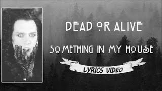 Dead Or Alive - Something In My House (Lyrics)