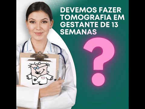 Devemos fazer tomografia numa gestante de 13 semanas?