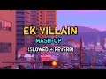 Ek Villain Mash-up (Slowed Reverb + Lofi) | Ankit Tiwari | Bollywood New Song | Arijit Singh