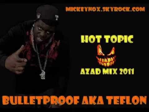 BULLETPROOF AKA TEFLON - Hot Topic / Azad Mix 2011 (Remix By MickeyNox).wmv