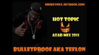 BULLETPROOF AKA TEFLON - Hot Topic / Azad Mix 2011 (Remix By MickeyNox).wmv