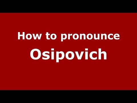 How to pronounce Osipovich (Russian/Russia) - PronounceNames.com