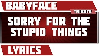 Sorry For The Stupid Things - Babyface tribute - Lyrics