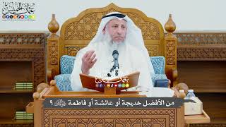 758 - مَن الأفضل خديجة أو عائشة أو فاطمة رضي الله عنهن؟ - عثمان الخميس