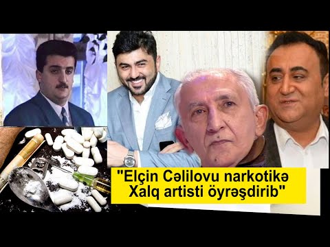 Elçin Cəlilovu narkotikə Xalq artisti öyrəşdirib