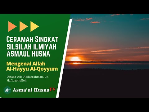 SILSILAH ILMIAH ASMAUL HUSNA - AL-HAYYU AL-QOYYUM - USTADZ ADE ABDURRAHMAN, Lc. Hafidzohulloh