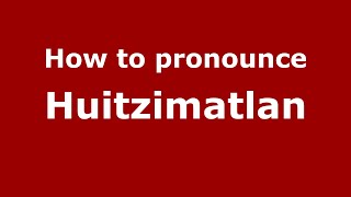 How to pronounce Huitzimatlan