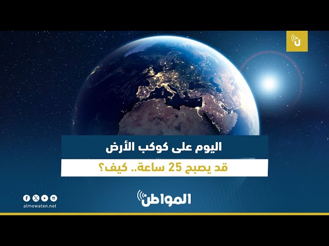 اليوم على كوكب الأرض قد يصبح 25 ساعة.. كيف؟