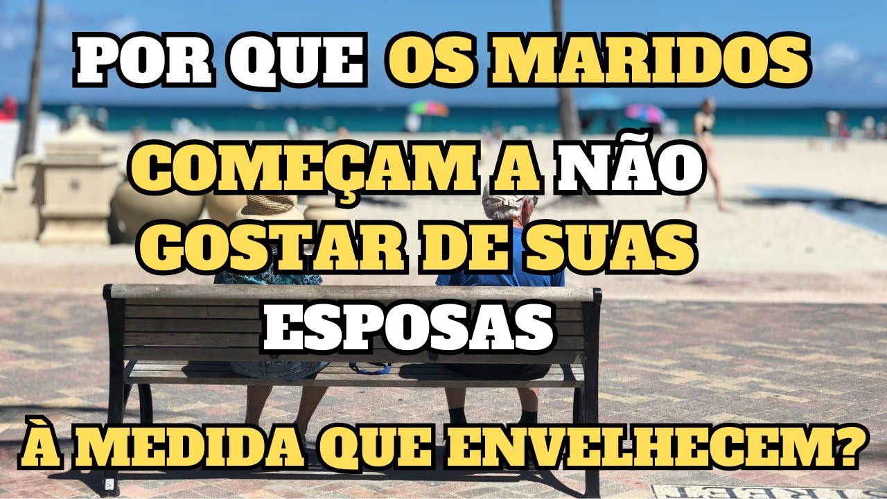 Por que os maridos começam a NÃO gostar de suas ESPOSAS à medida que envelhecem?