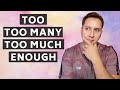 TOO TOO MANY TOO MUCH ENOUGH
