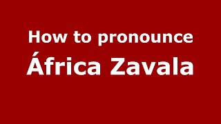 How to pronounce &aacute;frica Zavala