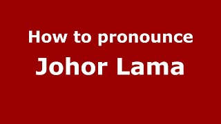How to pronounce Johor Lama