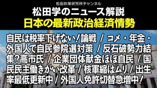 松田学のニュース解説【日本の最新政治経済情勢】自民は税率下げない！論戦/コメ・年金・外国人で自民参院選対策/ 反石破勢力結集？高市氏/ 企業団体献金ほぼ自民、他