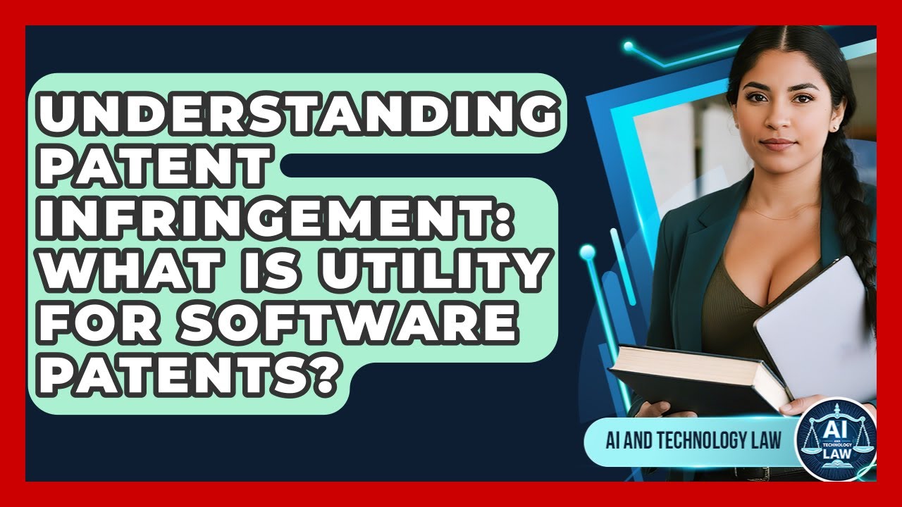 Understanding Patent Infringement: What Is Utility For Software Patents? - AI and Technology Law