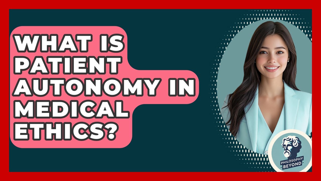 What Is Patient Autonomy In Medical Ethics? - Philosophy Beyond