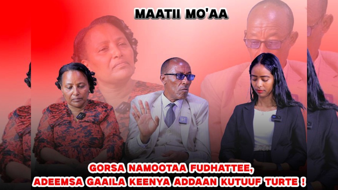 Gorsa Namootaa Fudhattee,Adeemsa Gaaila Keenya Addaan Kutuuf Turte ! - Maatii Mo'aa