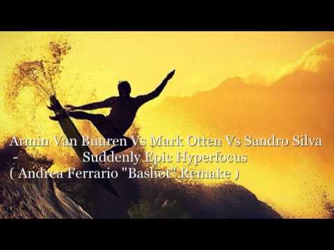 Armin Van Buuren vs Mark Otten vs Sandro Silva - Suddenly Epic Hyperfocus ( Andrea Ferrario Remake )
