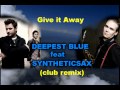 Give it away - Deepest blue feat Syntheticsax ...