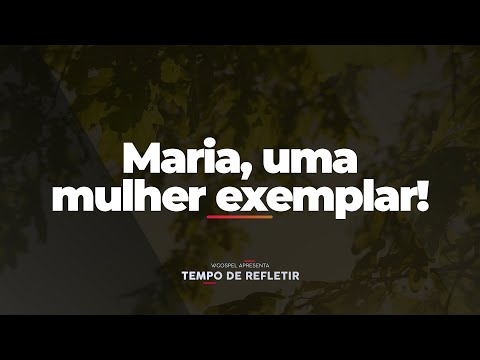 [Tempo de Refletir] Maria, uma mulher exemplar!