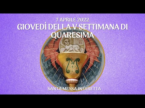 7 aprile 2022 -  Giovedì della V settimana di Quaresima - S. Messa in diretta