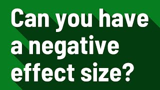Can you have a negative effect size
