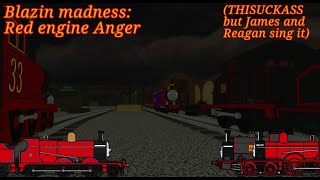 Blazin madness: Red engine Anger (THISUCKASS but James and Reagen sing it)