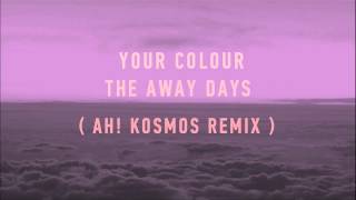 The Away Days - Your Colour (Ah! Kosmos Remix)