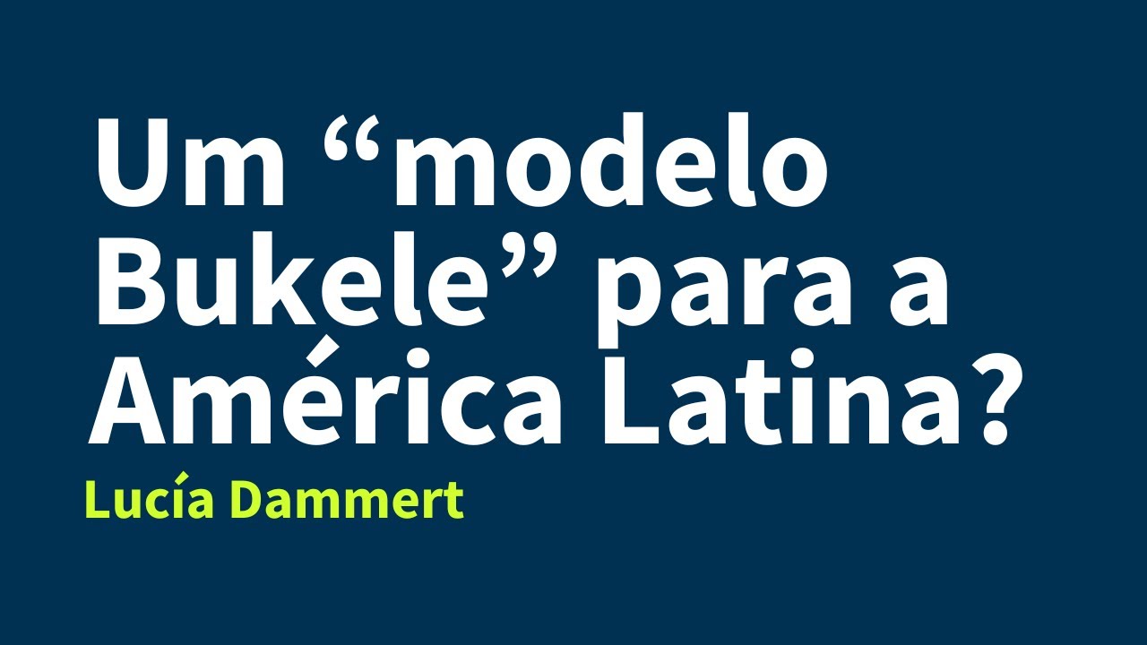 Um “modelo Bukele” para a América Latina? | Na Voz da Autora: Lucía Dammert