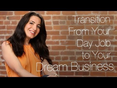 How To Transition From Your Day Job to Your Dream Business