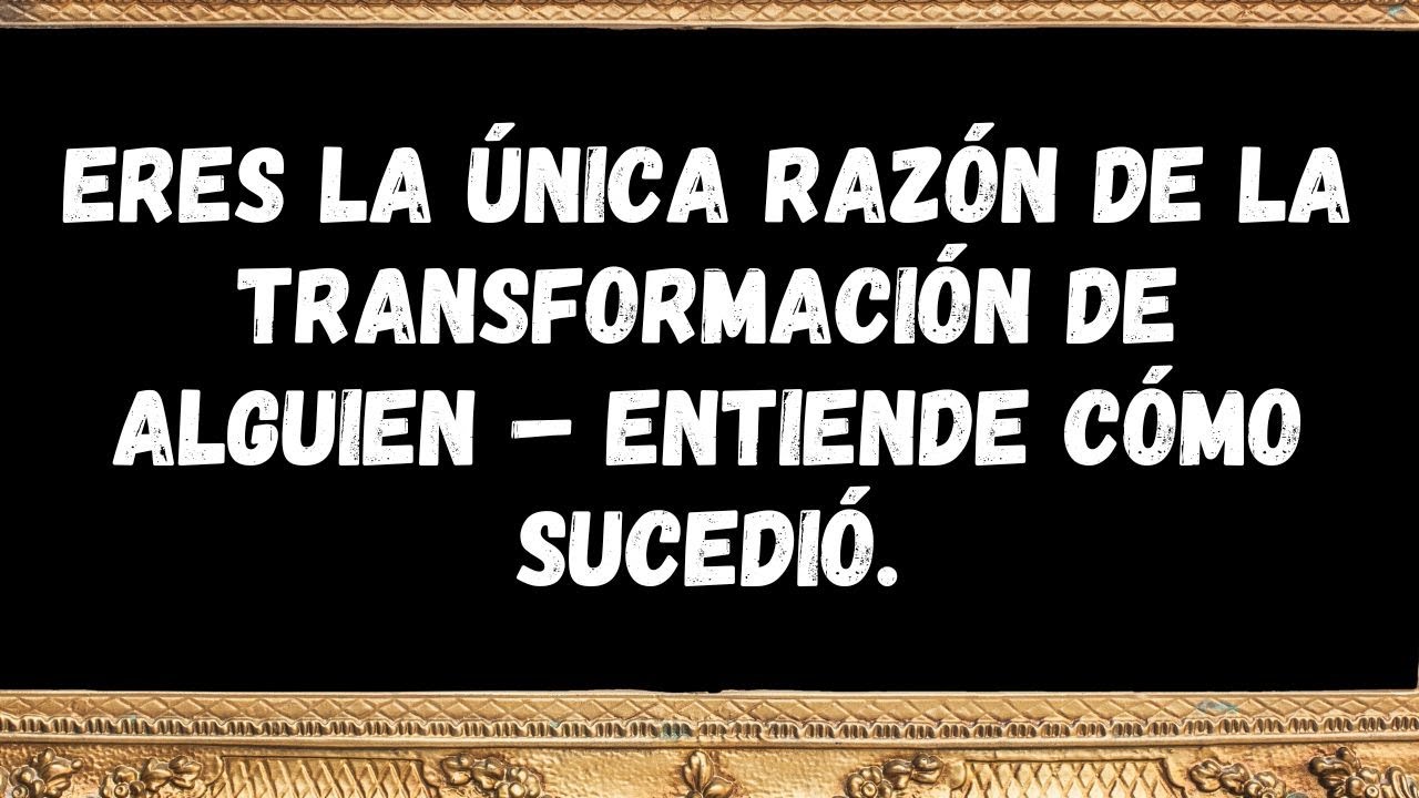 Eres la única razón de la transformación de alguien – entiende cómo sucedió