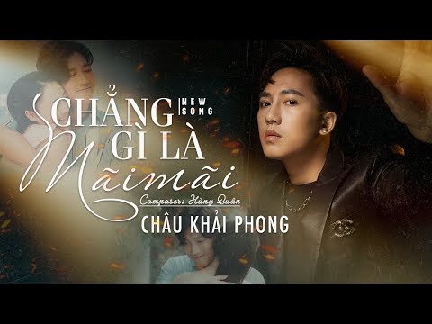 Chẳng Gì Là Mãi Mãi | Châu Khải Phong | Official Music Video