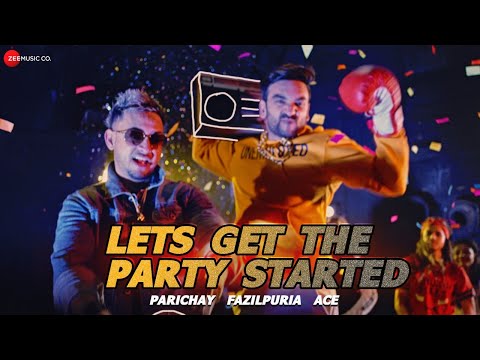 Let’s Get The Party Started | Parichay ft. Fazilpuria & Ace | Official Music Video