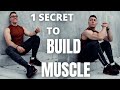 1 SECRET YOU NEED TO BUILD MUSCLE
